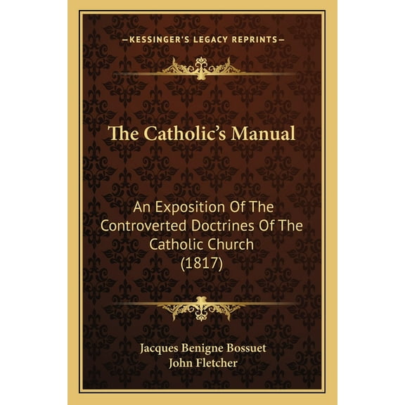 The Catholic's Manual: An Exposition Of The Controverted Doctrines Of The Catholic Church (1817), (Paperback)