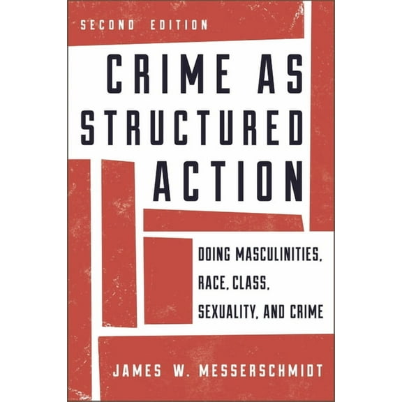 Crime as Structured Action: Doing Masculinities, Race, Class, Sexuality, and Crime, (Hardcover)