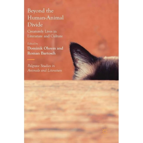 Palgrave Studies in Animals and Literatu Beyond the Human-Animal Divide: Creaturely Lives in Literature and Culture, (Hardcover)