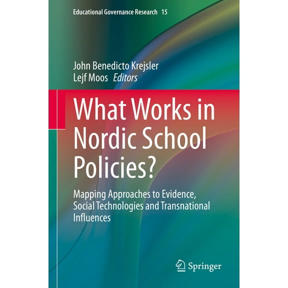 Educational Governance Research What Works in Nordic School Policies?: Mapping Approaches to Evidence, Social Technologies and Transnational Influences, Book 15, (Hardcover)