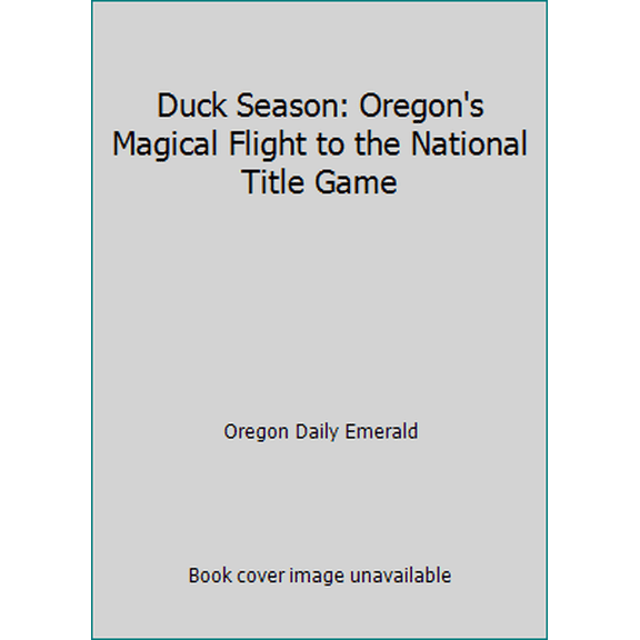 Pre-Owned Duck Season: Oregon's Magical Flight to the National Title Game (Hardcover) 1597253006 9781597253000