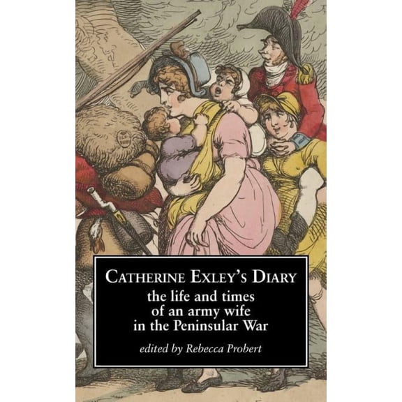 Catherine Exley's Diary: The Life and Times of an Army Wife in the Peninsular War, (Paperback)