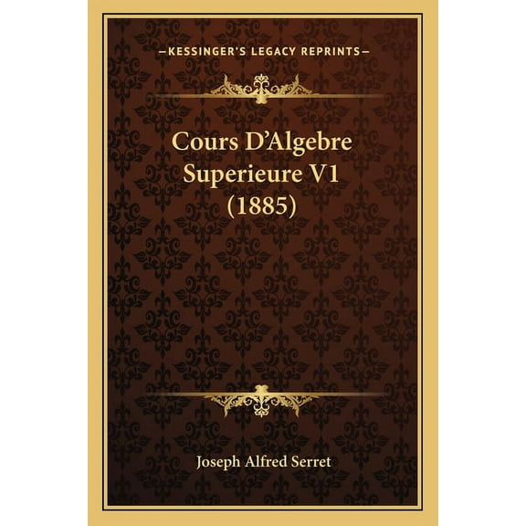 Cours D'Algebre Superieure V1 (1885) (Paperback)