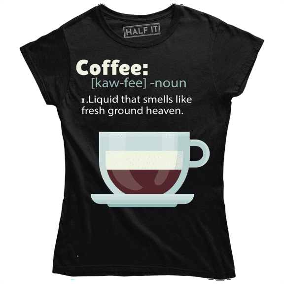Coffee: Liquid That Smells Like Fresh Ground Heaven Cool Women's T-Shirt