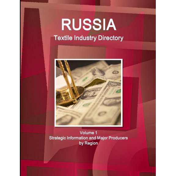 Russia Textile Industry Directory Volume 1 Strategic Information and Major Producers by Region, (Paperback)