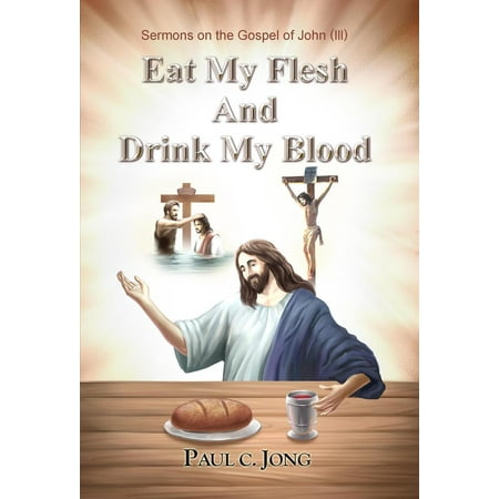 Sermons on the Gospel of John(III) - Eat My Flesh And Drink My Blood -