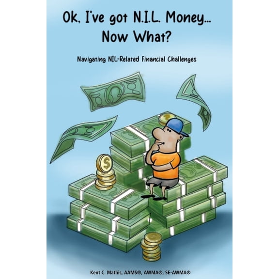 Ok, I've got NIL Money... Now What?: Navigating Name, Image, and Likeness Financial Challenges, (Paperback)