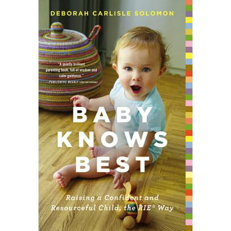 Baby Knows Best : Raising a Confident and Resourceful Child, the RIE