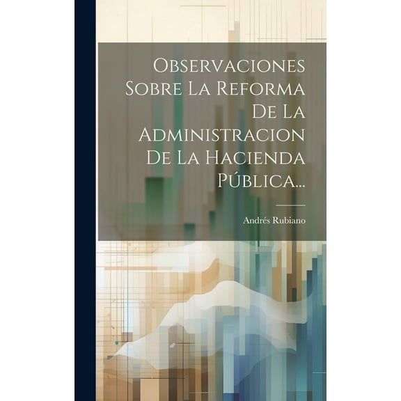 Observaciones Sobre La Reforma De La Administracion De La Hacienda Pública... (Hardcover)