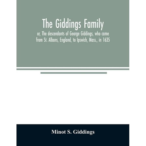 The Giddings family: or, The descendants of George Giddings, who came from St. Albans, England, to Ipswich, Mass., in 16, (Paperback)