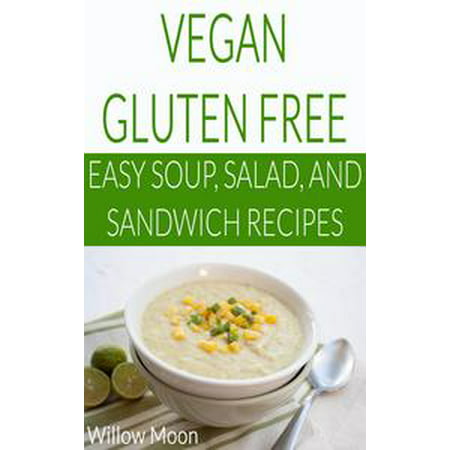 Vegan Gluten Free Easy Soup, Salad, and Sandwich Recipes -