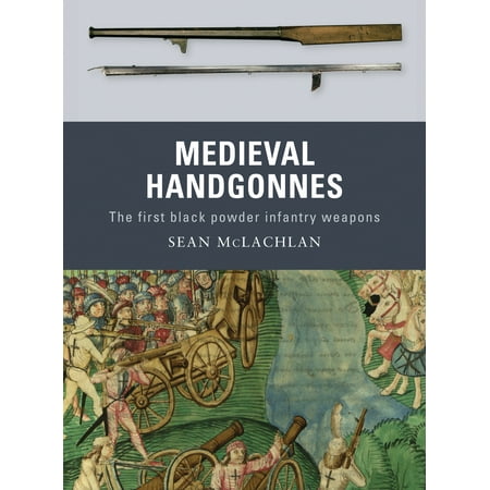 Medieval Handgonnes : The first black powder infantry (Best Infantry Weapons Of Ww2)