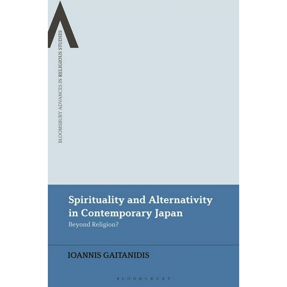 Bloomsbury Advances in Religious Studies Spirituality and Alternativity in Contemporary Japan: Beyond Religion?, (Hardcover)