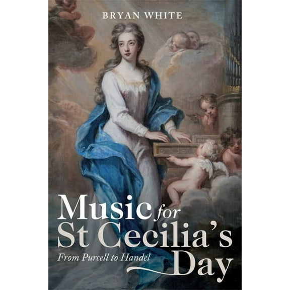 Music in Britain, 1600-2000 Music for St Cecilia's Day: From Purcell to Handel, Book 22, (Hardcover)