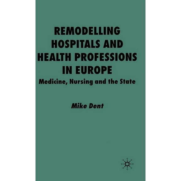 Remodelling Hospitals and Health Professions in Europe: Medicine, Nursing and the State, (Hardcover)