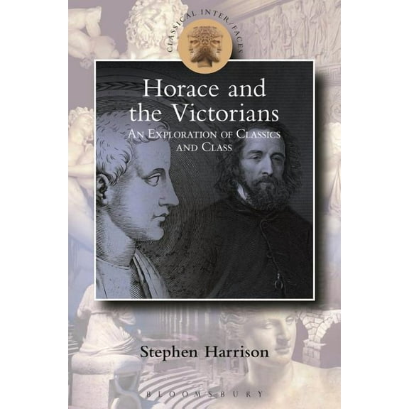 Classical Inter/Faces Victorian Horace: Classics and Class, (Hardcover)
