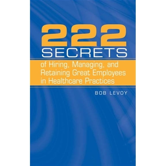 Pre-Owned 222 Secrets of Hiring, Managing, and Retaining Great Employees in Healthcare Practices: . (Paperback) 0763738689 9780763738686