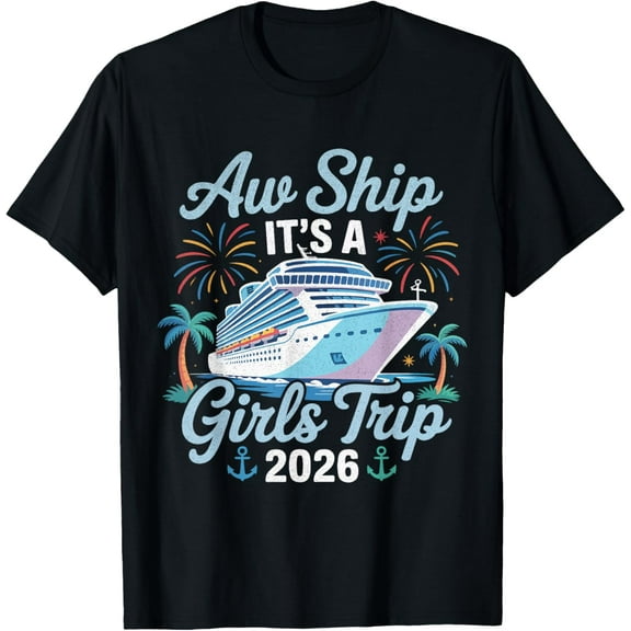 Aw Ship It’s a Girls Trip 2026 Cruise Vacation T-Shirt Shirts