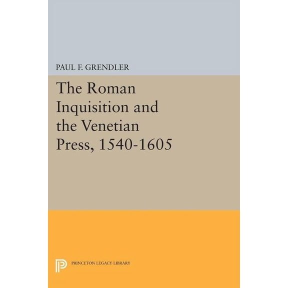 Princeton Legacy Library The Roman Inquisition and the Venetian Press, 1540-1605, Book 1450, (Paperback)