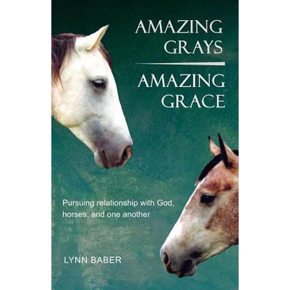 Pre-Owned Amazing Grays, Amazing Grace: Pursuing relationship with God, horses, and one another (Paperback) 1938836030 9781938836039