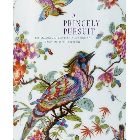 A Princely Pursuit : The Malcolm D. Gutter Collection of Early Meissen