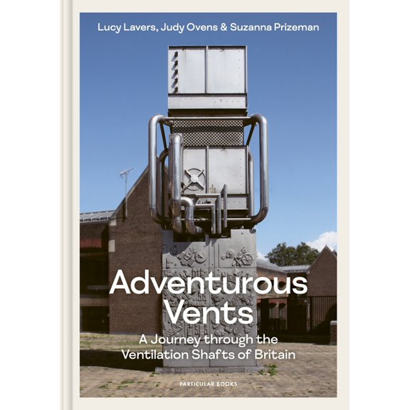 Adventurous Vents: A Journey Through the Ventilation Shafts of Britain, (Hardcover)