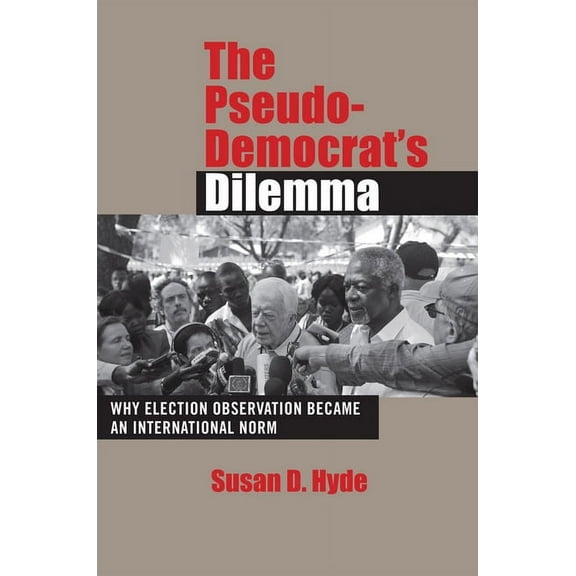 The Pseudo-Democrat's Dilemma: Why Election Observation Became an International Norm, (Paperback)