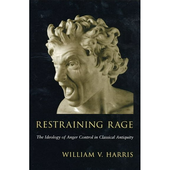 Restraining Rage: The Ideology of Anger Control in Classical Antiquity (Paperback)
