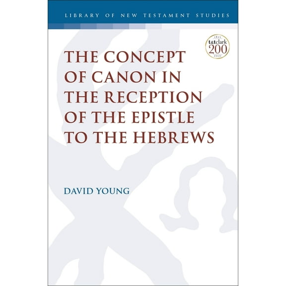 Library of New Testament Studies The Concept of Canon in the Reception of the Epistle to the Hebrews, (Paperback)