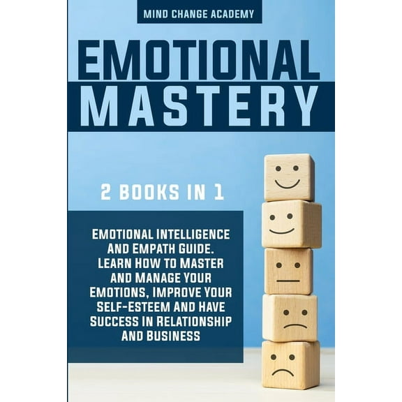Emotional Mastery: 2 books in 1: Emotional Intelligence And Empath Guide. Learn How to Master and Manage Your Emotions, Improve Your Self-Esteem And Have Success In Relationship And Business. (Paperba