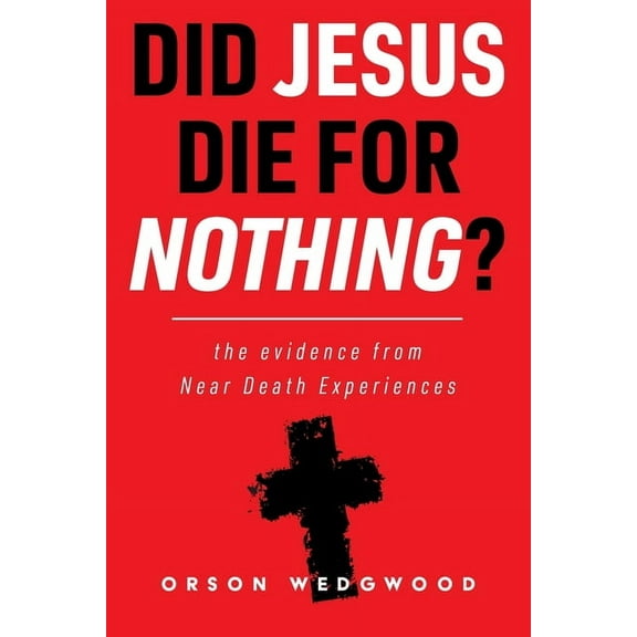Did Jesus Die For Nothing? The evidence from Near Death Experiences, (Paperback)