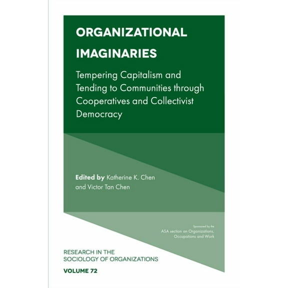 Research in the Sociology of Organizatio Organizational Imaginaries: Tempering Capitalism and Tending to Communities Through Cooperatives and Collectivist Democr, Book 72, (Paperback)