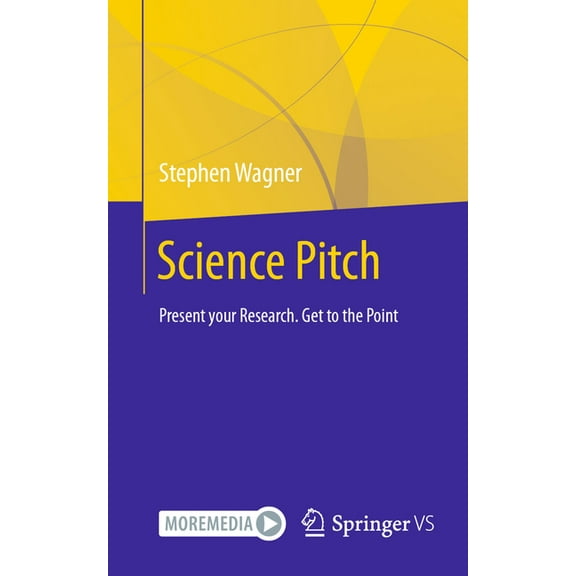 Science Pitch: Present Your Research. Get to the Point, (Paperback)