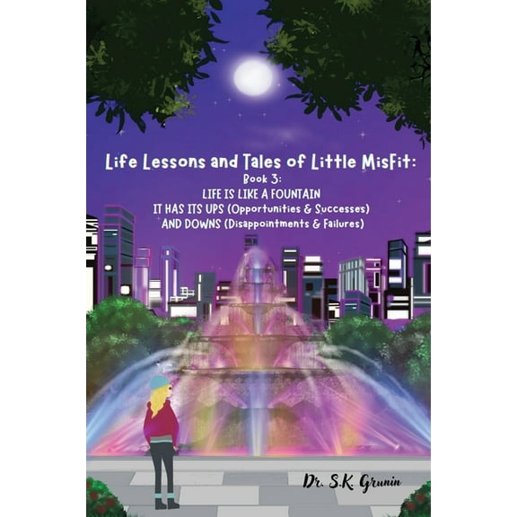 Life Lessons and Tales of Little MisFit: LIFE IS LIKE A FOUNTAIN - IT HAS ITS UPS (Opportunities and Successes) AND DOWN, (Paperback)