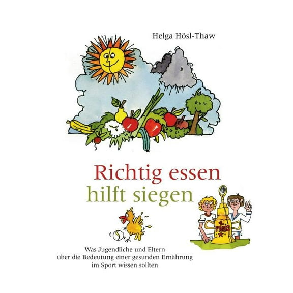 Richtig essen hilft siegen: Was Jugendliche und Eltern Ã¼ber die Bedeutung einer gesunden ErnÃ¤hrung im Sport und im Leben, (Paperback)
