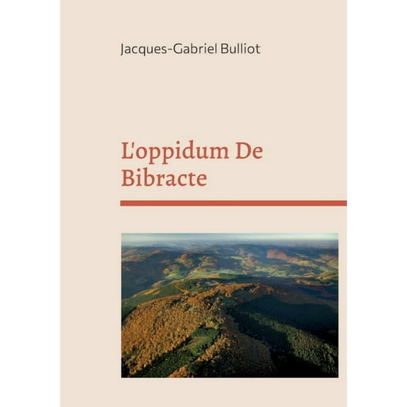 L'oppidum De Bibracte: mythes, archéologie, et légendes d'un site gaulois, (Paperback)