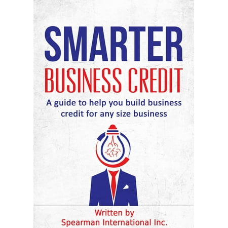 Smarter Business Credit: A Guide to Help You Build Business Credit for Any Size Business - (Best Way To Build Business Credit)