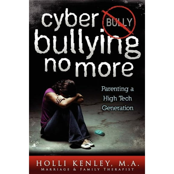 Cyber Bullying No More : Parenting a High Tech Generation