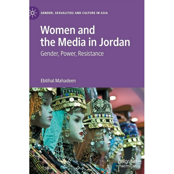 Gender, Sexualities and Culture in Asia Women and the Media in Jordan: Gender, Power, Resistance, (Hardcover)