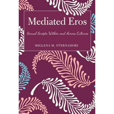 Mediated Eros Sexual Scripts Within and Across Cultures