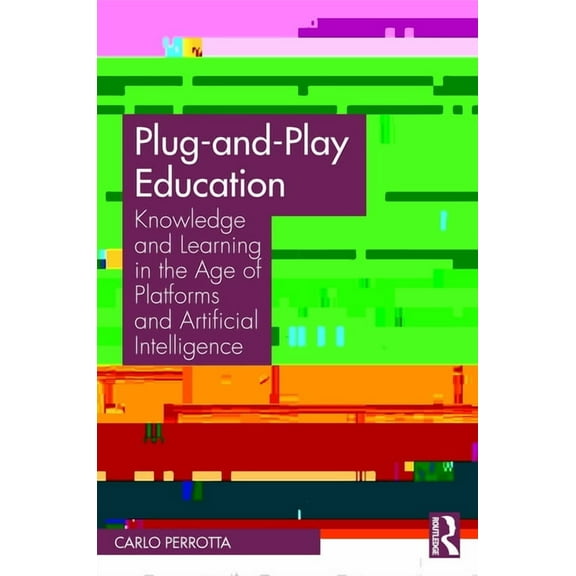 Plug-and-Play Education: Knowledge and Learning in the Age of Platforms and Artificial Intelligence, (Paperback)