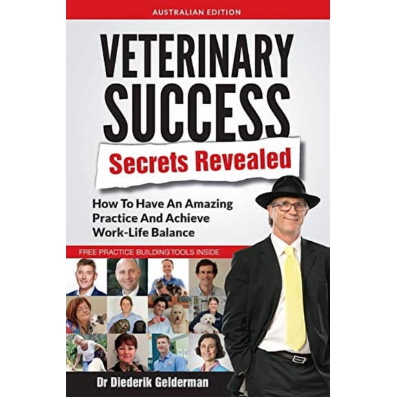 Veterinary Success Secrets Revealed: How To Have An Amazing Practice and Achieve Work-Life Balance (Paperback)
