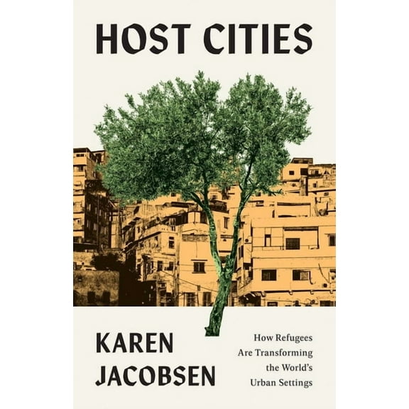 Host Cities: How Refugees Are Transforming the World's Urban Settings, (Hardcover)