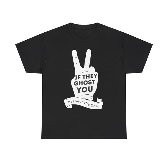 If They Ghost You, Respect The Dead T-Shirt