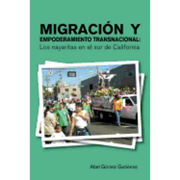 Migracion y Empoderamiento Transnacional: Los Nayaritas En El Sur de California (Paperback)