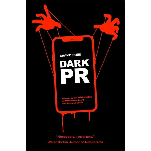 Dark PR: How Corporate Disinformation Harms Our Health and the Environment, (Paperback)