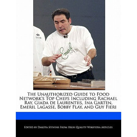 The Unauthorized Guide to Food Network's Top Chefs Including Rachael Ray, Giada de Laurentiis, Ina Garten, Emeril Lagasse, Bobby Flay, and Guy Fieri
