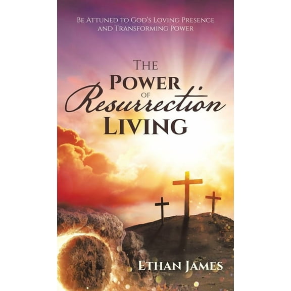 The Power of Resurrection Living: Be Attuned to God's Loving Presence and Transforming Power, (Hardcover)