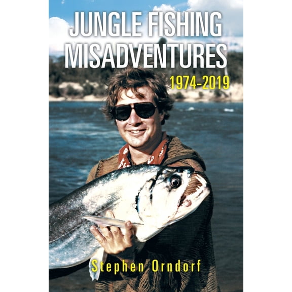 Jungle Fishing Misadventures 1974-2019 (Paperback)