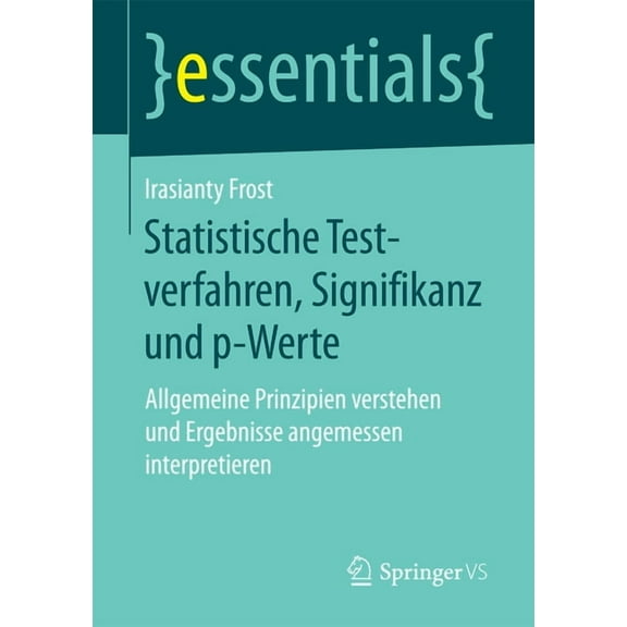 Essentials Statistische Testverfahren, Signifikanz Und P-Werte: Allgemeine Prinzipien Verstehen Und Ergebnisse Angemessen Interpret, (Paperback)